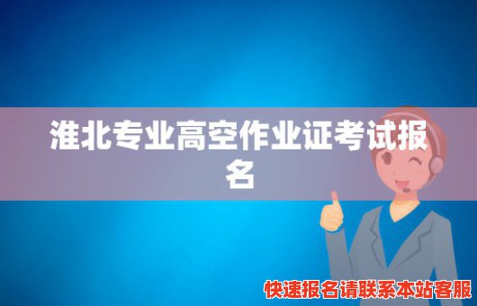 淮北专业高空作业证考试报名(安徽高空作业证)